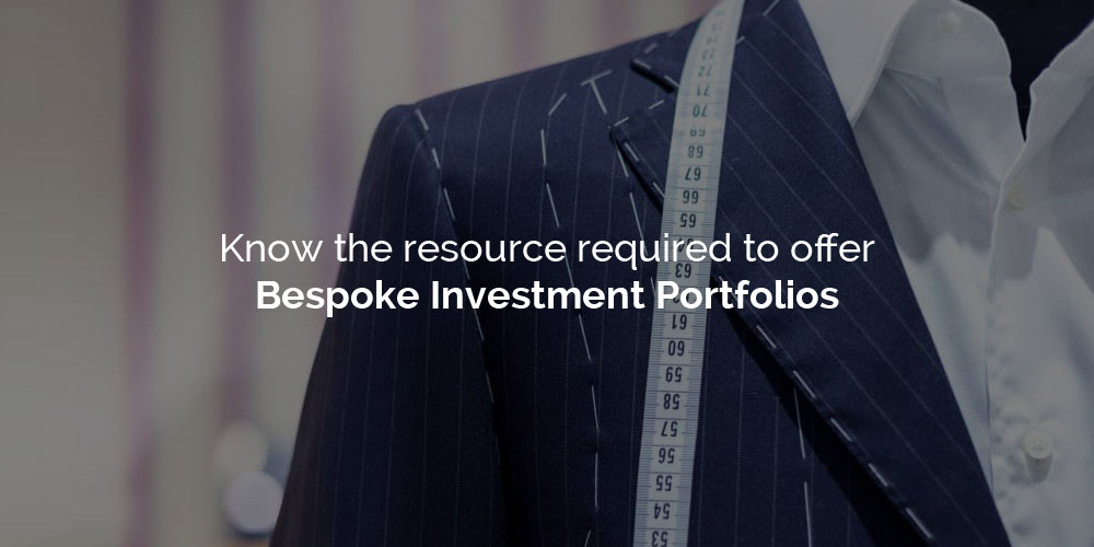 Know the resource required to offer Bespoke Investment Portfolios